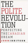 THE POLITE REVOLUTION: PERFECTING THE CANADIAN DREAM
