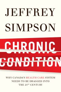 CHRONIC CONDITION: WHY CANADA’S HEALTH-CARE SYSTEM NEEDS TO BE DRAGGED INTO THE 21ST CENTURY