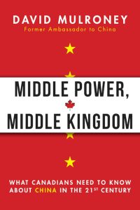 MIDDLE POWER, MIDDLE KINGDOM: WHAT CANADIANS NEED TO KNOW ABOUT CHINA IN THE 21ST CENTURY