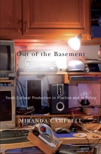 OUT OF THE BASEMENT: YOUTH CULTURAL PRODUCTION IN PRACTICE AND IN POLICY﻿