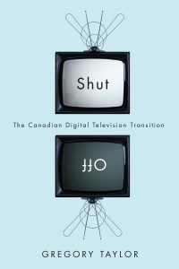 SHUT OFF: THE CANADIAN DIGITAL TELEVISION TRANSITION