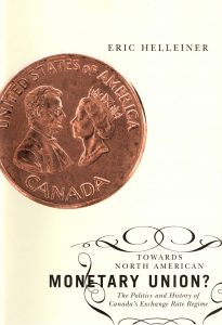TOWARDS NORTH AMERICAN MONETARY UNION? THE POLITICS AND HISTORY OF CANADA'S EXCHANGE RATE REGIME